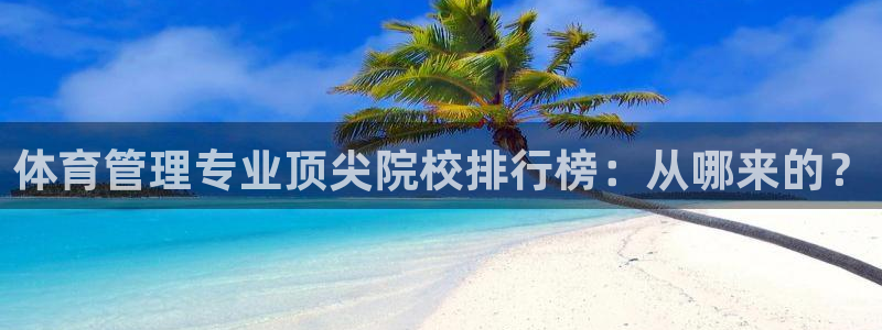 必一体育最新官网入口首页：体育管理专业顶尖院校排行榜：从哪来