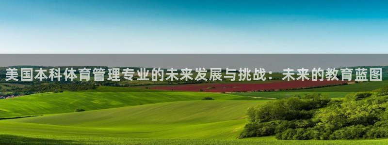 必一体育旧版：美国本科体育管理专业的未来发展与挑战：未来的教