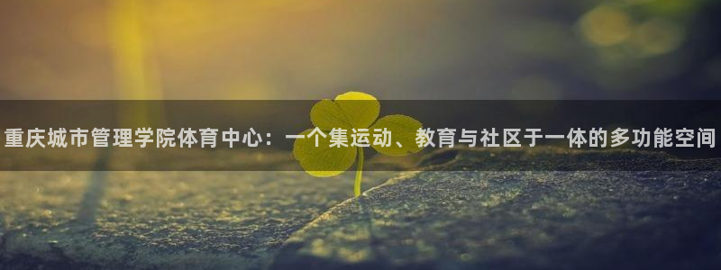 必一体育sport下载：重庆城市管理学院体育中心：一个集运动